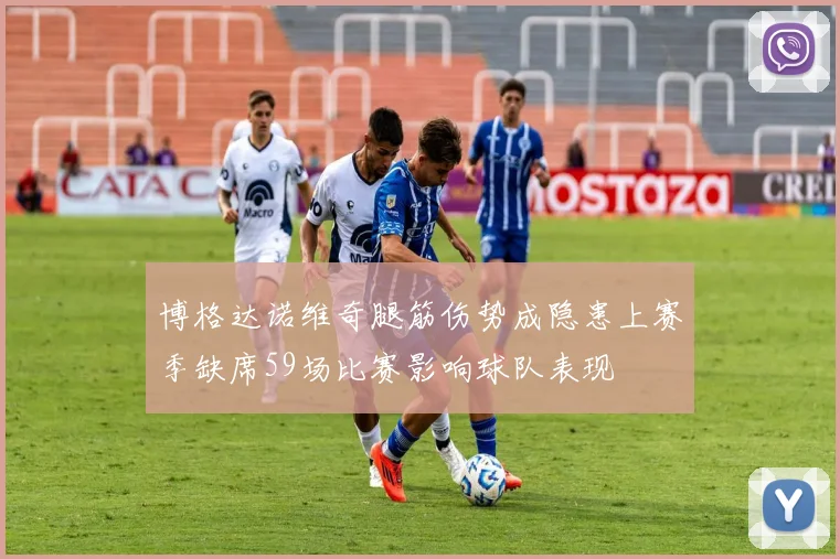 博格达诺维奇腿筋伤势成隐患上赛季缺席59场比赛影响球队表现