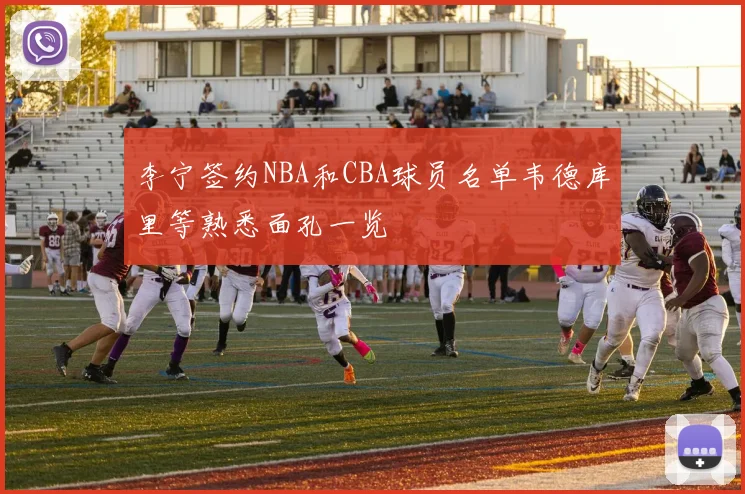 李宁签约NBA和CBA球员名单韦德库里等熟悉面孔一览