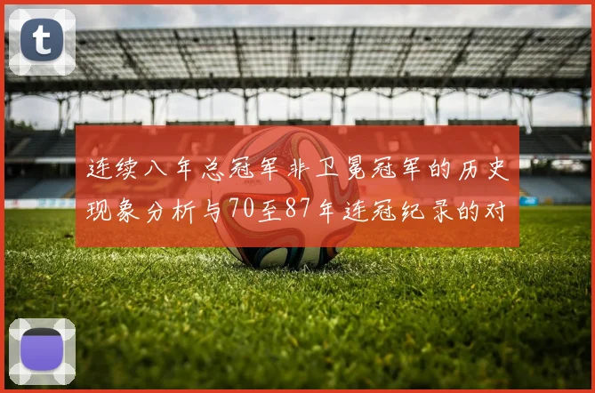 连续八年总冠军非卫冕冠军的历史现象分析与70至87年连冠纪录的对比